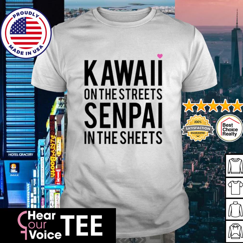 kawaii on the streets senpai in the sheets shirt