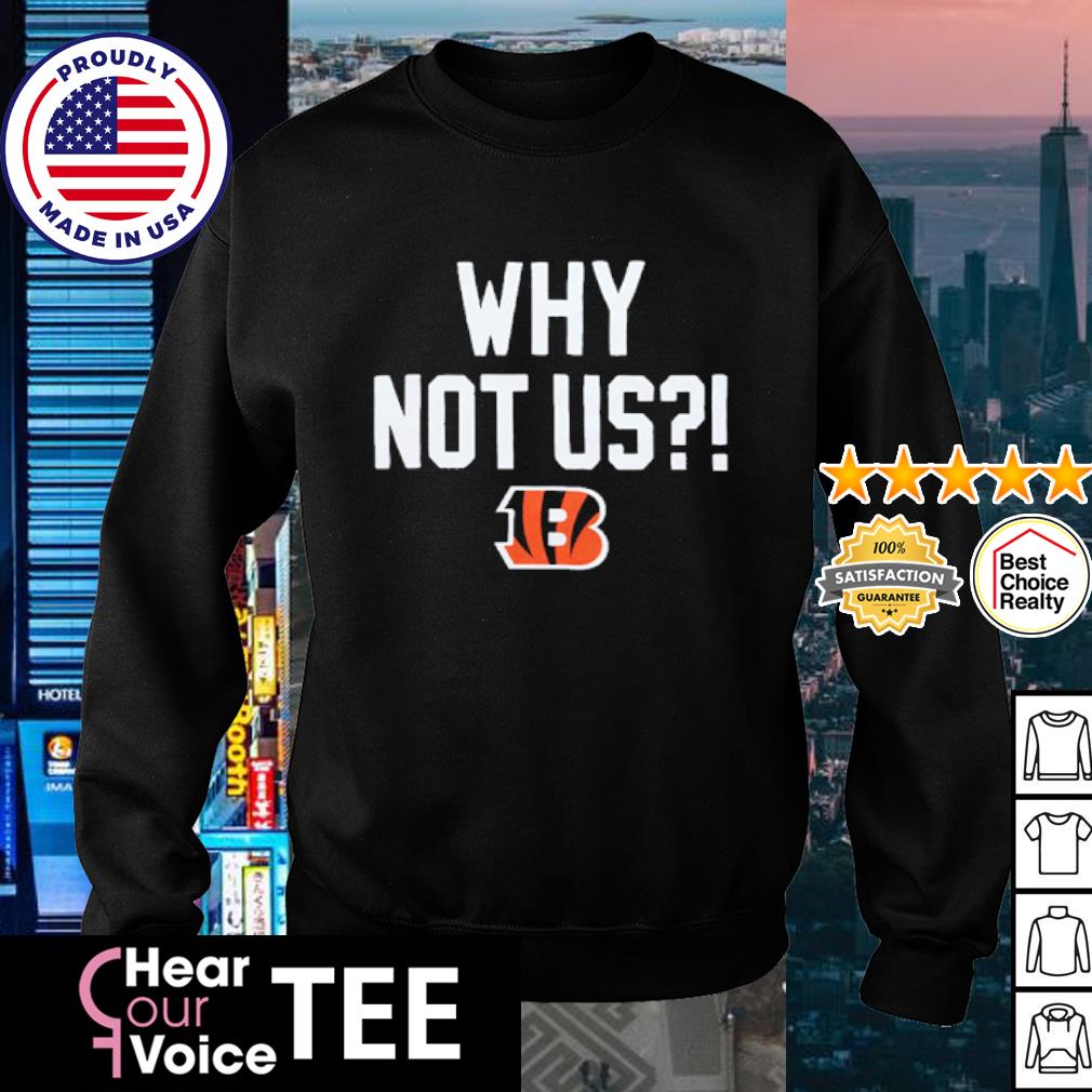 Cincinnati Bengals why not us shirt, hoodie, sweater, long sleeve and tank  top