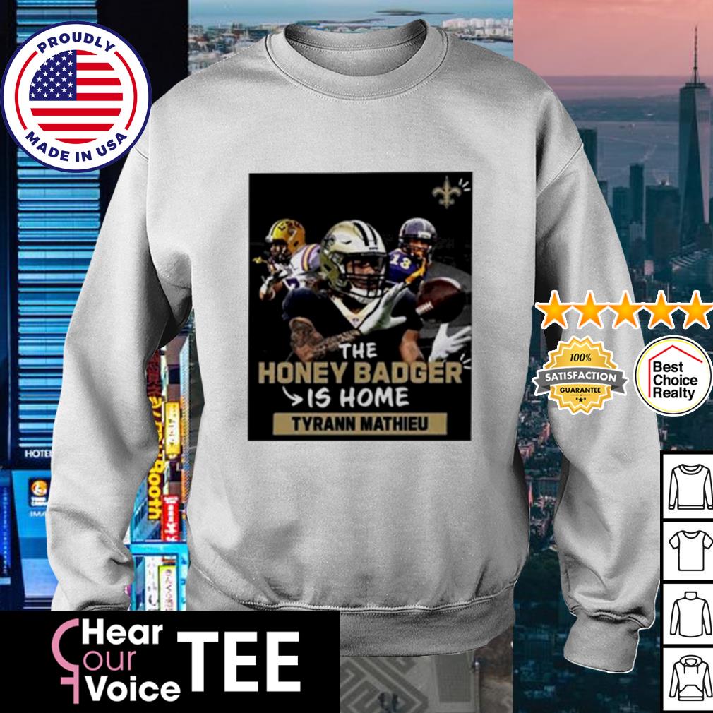 The Honey Badger Is Home Tyrann Mathieu New Orleans Saints Shirt, hoodie,  sweater, long sleeve and tank top