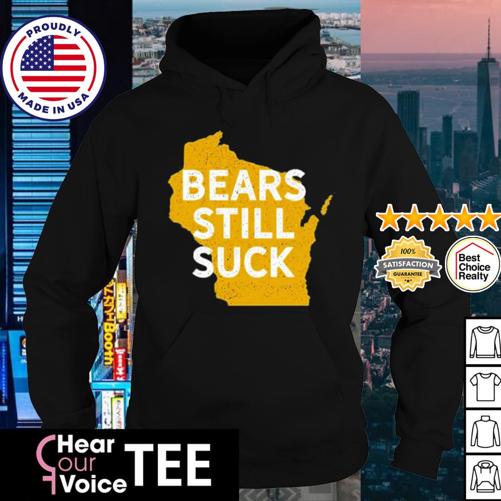 Green Bay Packers Wisconsin bears still suck shirt, hoodie, sweater, long  sleeve and tank top