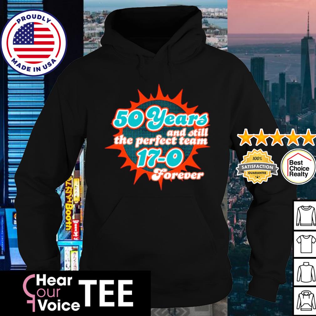 Miami Dolphins Shop 50 Years And Still The Perfect Team 17-0 Forever  T-Shirt, hoodie, sweater, long sleeve and tank top