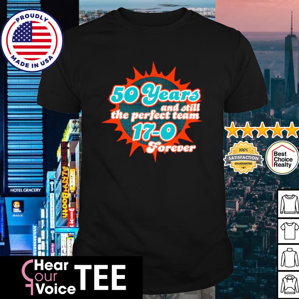 Miami Dolphins Shop 50 Years And Still The Perfect Team 17-0 Forever  T-Shirt