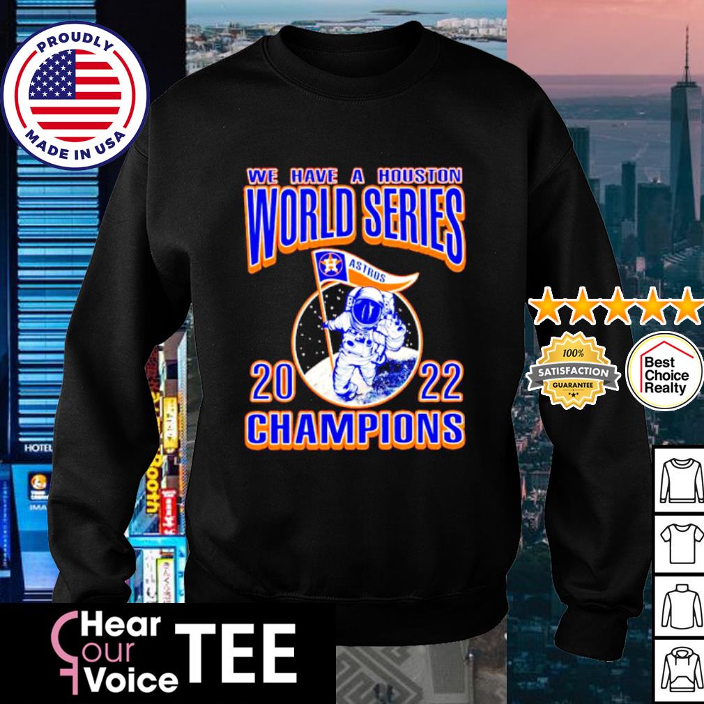 We Have A Houston Astros Ws Champions Astronaut 2022 Shirt,Sweater