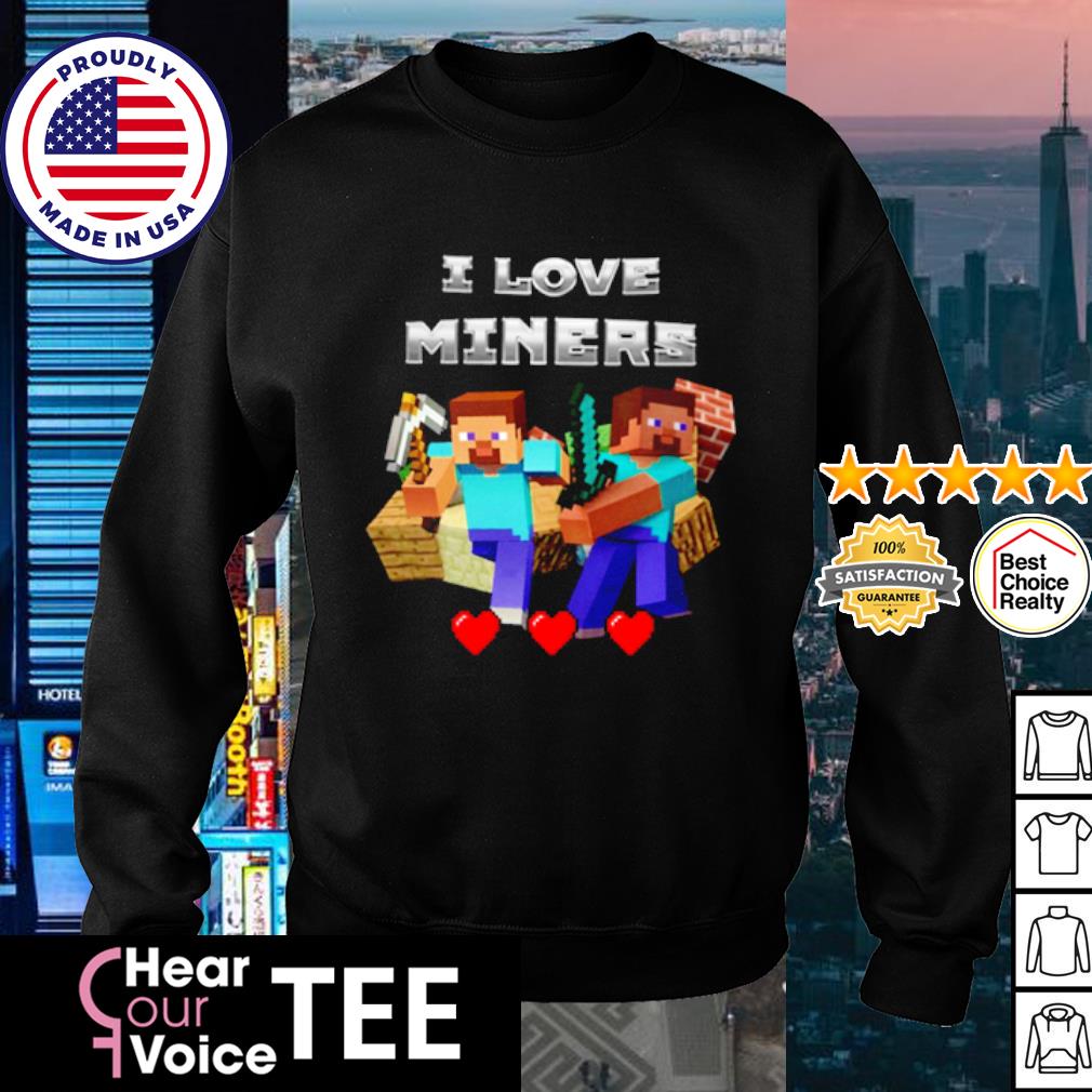 Minecraft I love miners 2023 shirt, hoodie, sweater, long sleeve and tank  top