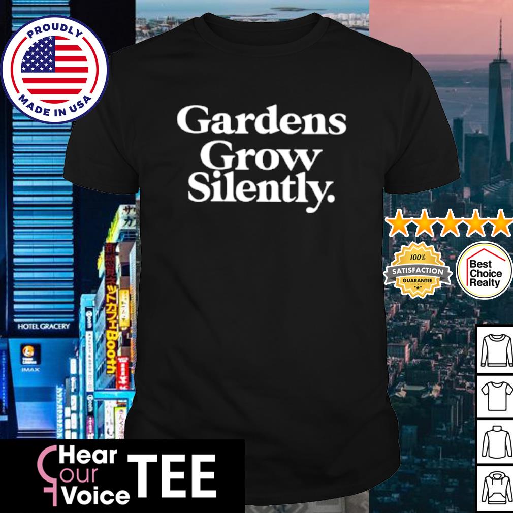 Awesome official Gardens Grow Silently Shirt