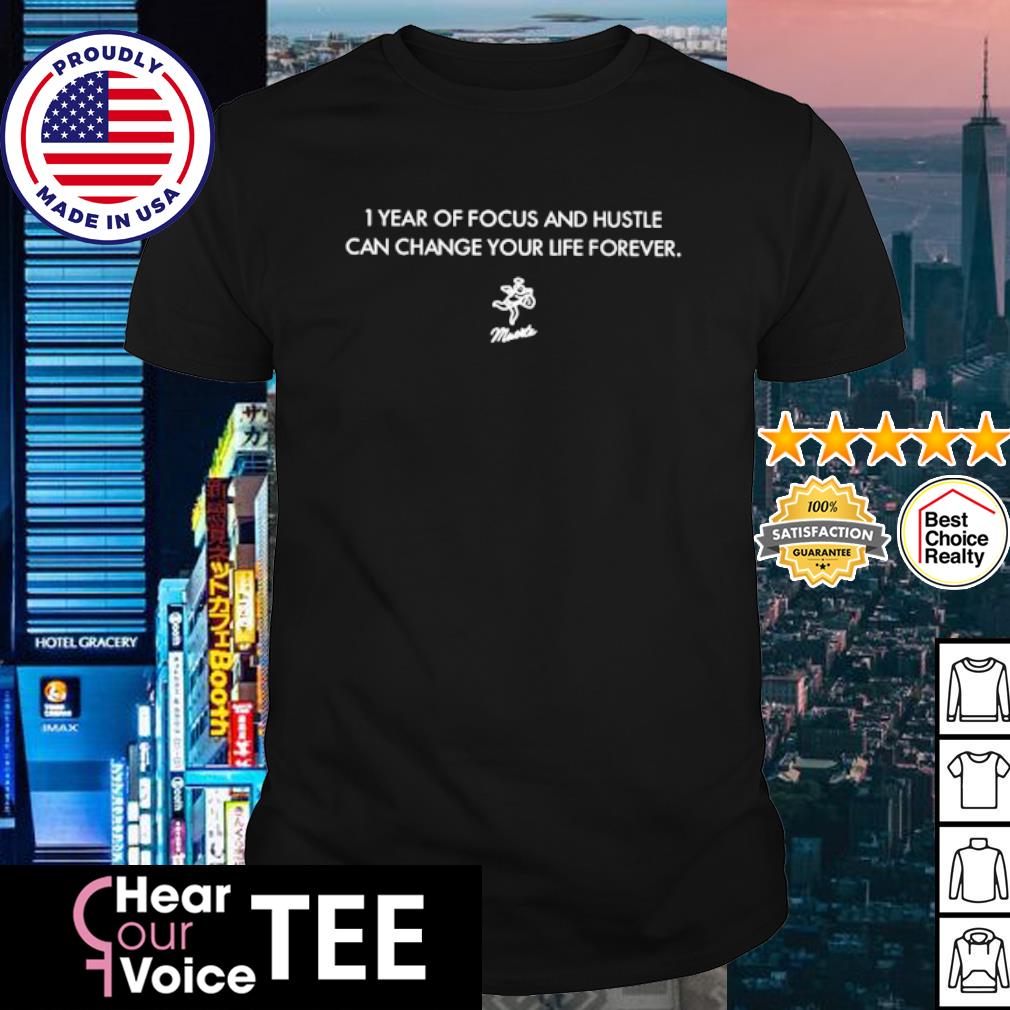 Best i year of focus and hustle can change your life forever shirt