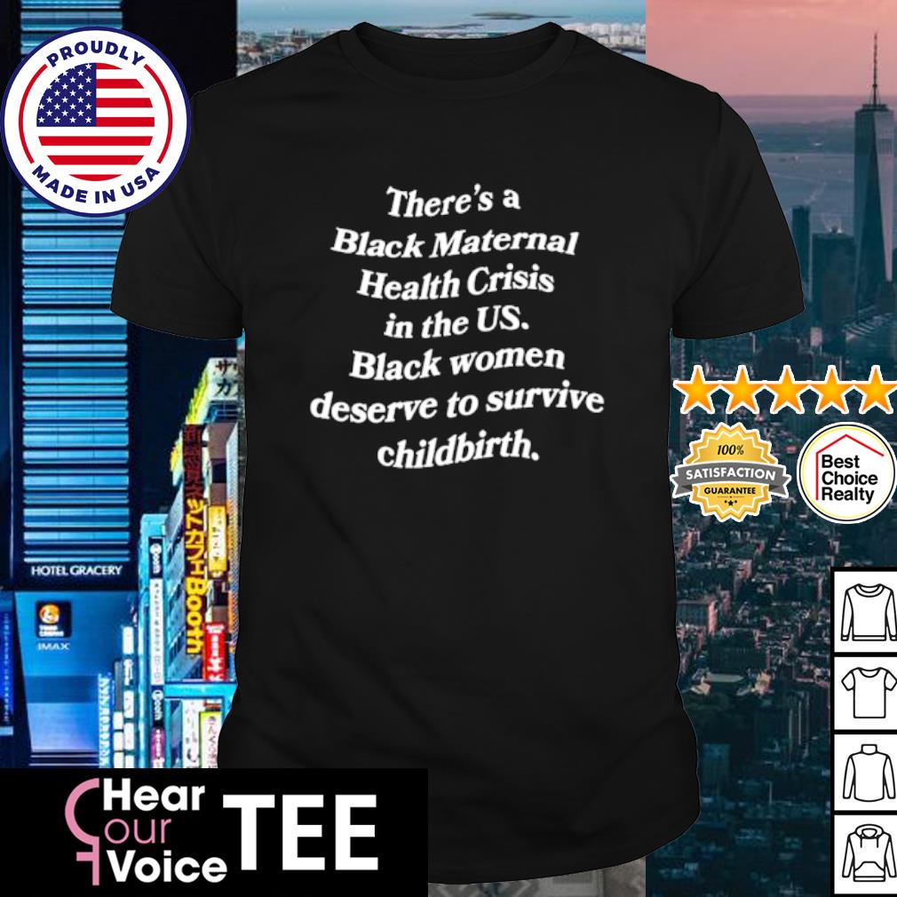 Best there's a black maternal health crisis in the US shirt