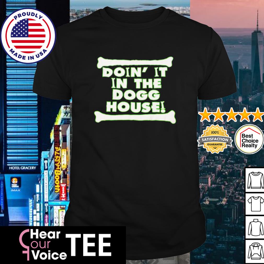Funny road dogg doin' it in the dogg house shirt