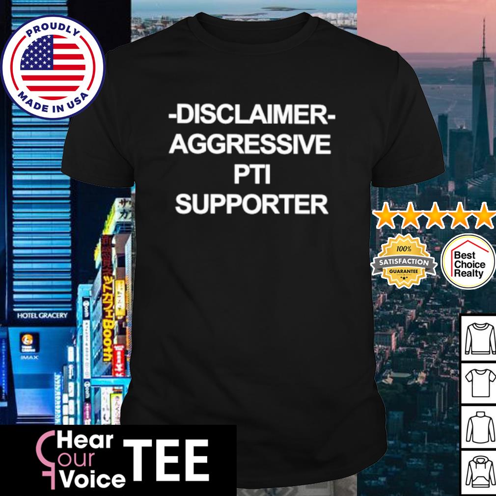 Original disclaimer Aggressive Pti Supporter shirt