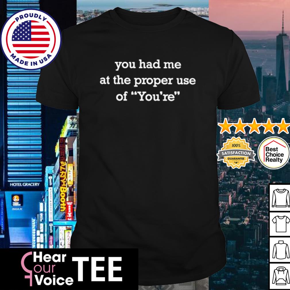 Premium you had me at the proper use of you're shirt