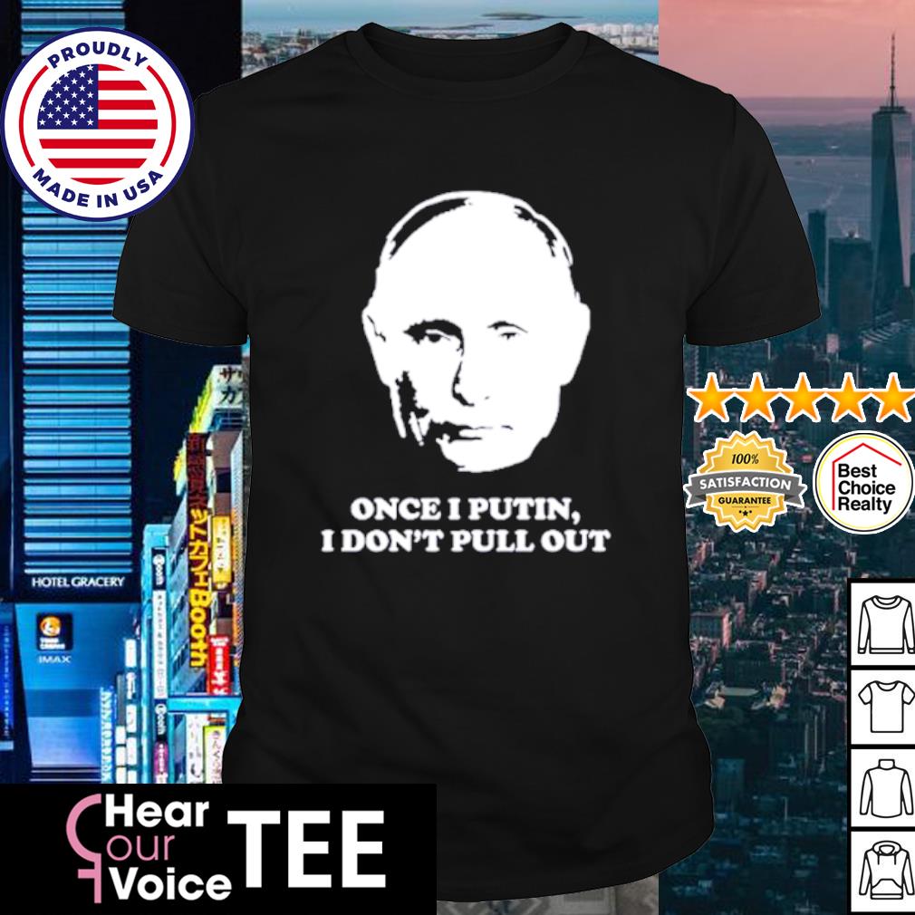 Awesome once I putin I don't pull out shirt