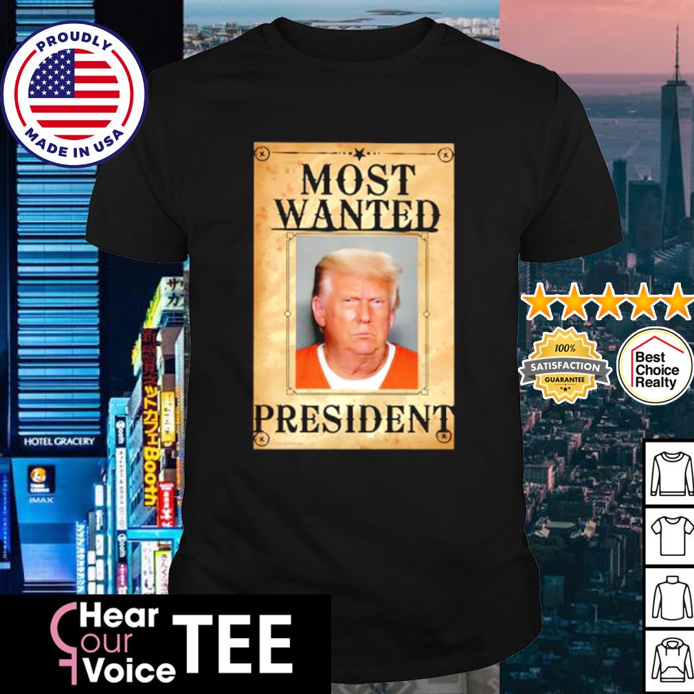 Funny trump most wanted president shirt