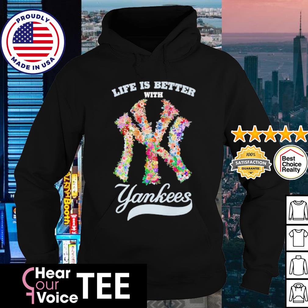 Life Is Better With New York Yankees Flower shirt, hoodie, sweater, long  sleeve and tank top