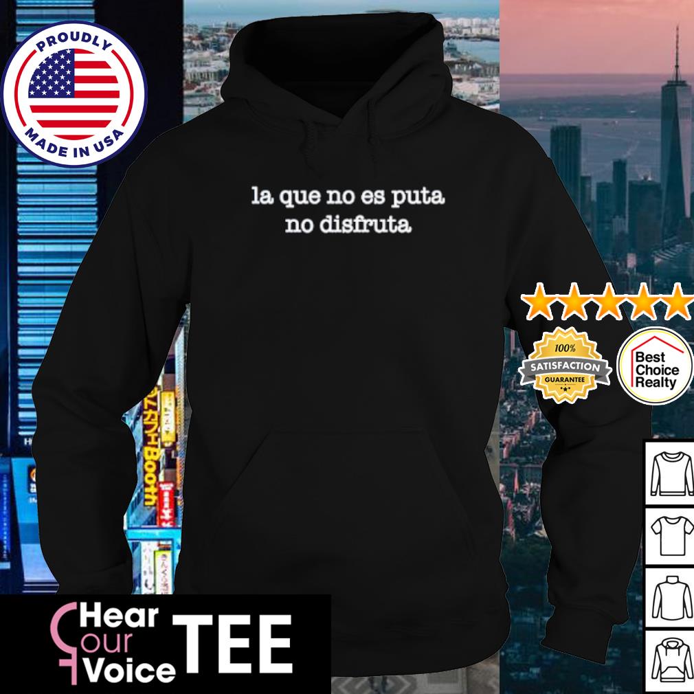 Awesome la Que No Es Puta No Disfruta shirt, hoodie, sweater, long sleeve  and tank top