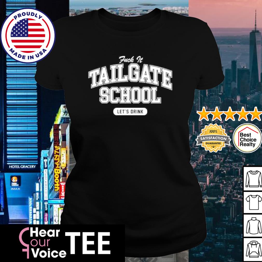 Fuck It Tailgate School Let's Drink Shirt, hoodie, sweater, long sleeve and  tank top