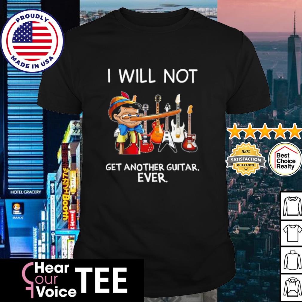 i will not get another guitar ever shirt