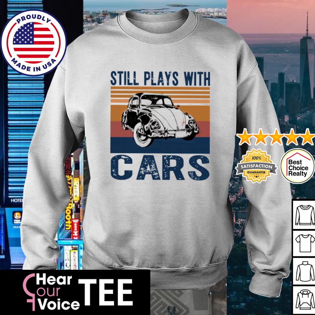 still plays with cars sweatshirt